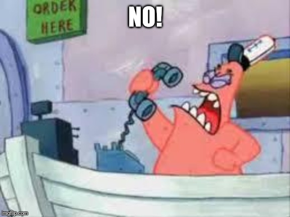NO THIS IS PATRICK | NO! | image tagged in no this is patrick | made w/ Imgflip meme maker