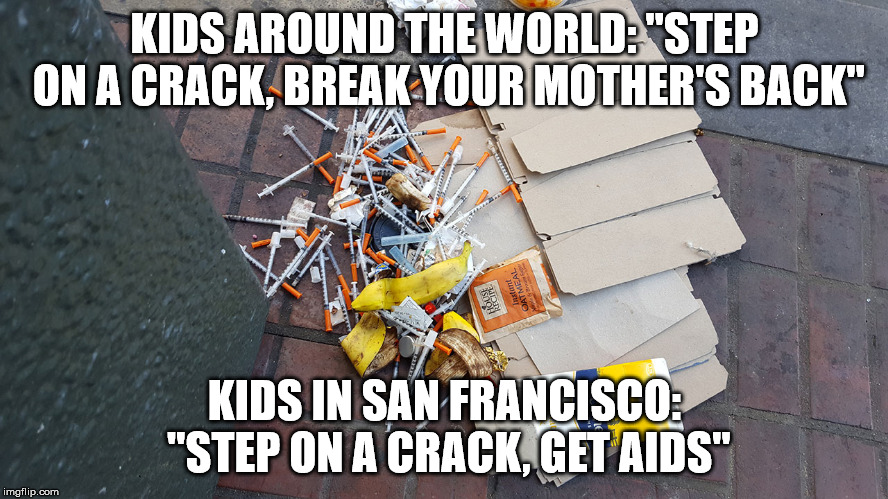 Somehow, it just doesn't have the same ring to it. | KIDS AROUND THE WORLD: "STEP ON A CRACK, BREAK YOUR MOTHER'S BACK"; KIDS IN SAN FRANCISCO: "STEP ON A CRACK, GET AIDS" | image tagged in used needles,san francisco,memes | made w/ Imgflip meme maker