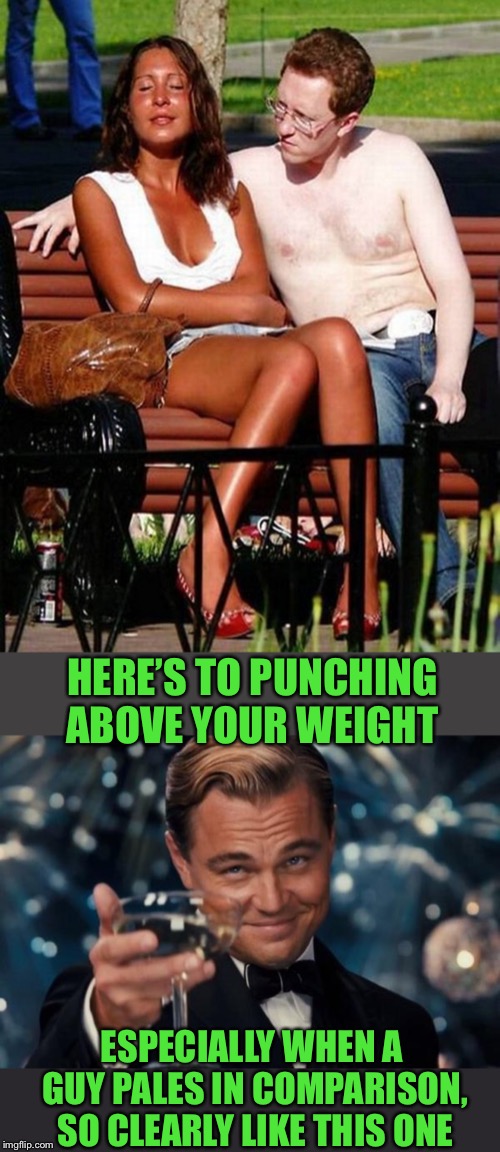 HERE’S TO PUNCHING ABOVE YOUR WEIGHT; ESPECIALLY WHEN A GUY PALES IN COMPARISON, SO CLEARLY LIKE THIS ONE | image tagged in leonardo dicaprio cheers,relationship status,punching,or is it,unknown,creepy guy | made w/ Imgflip meme maker
