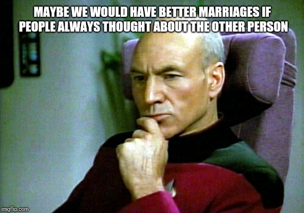 Thinking hard | MAYBE WE WOULD HAVE BETTER MARRIAGES IF PEOPLE ALWAYS THOUGHT ABOUT THE OTHER PERSON | image tagged in thinking hard | made w/ Imgflip meme maker