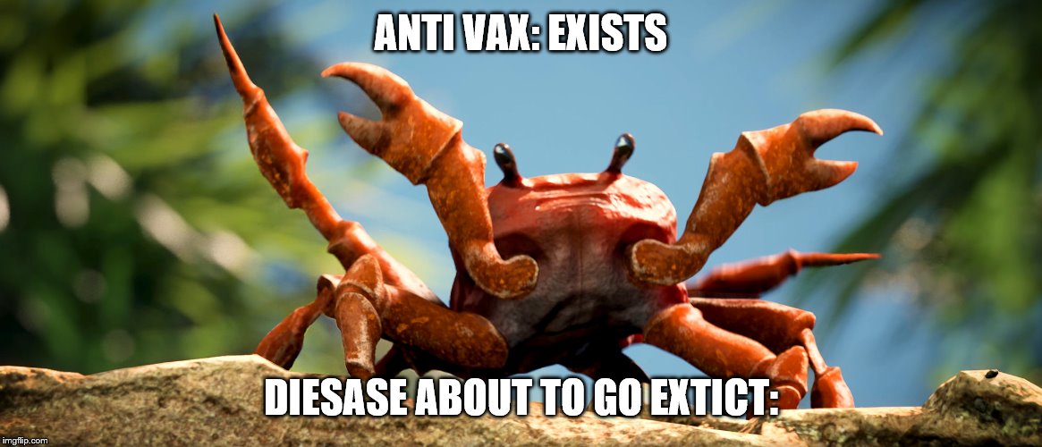 Crab rave, crab | ANTI VAX: EXISTS; DIESASE ABOUT TO GO EXTICT: | image tagged in crab rave crab | made w/ Imgflip meme maker