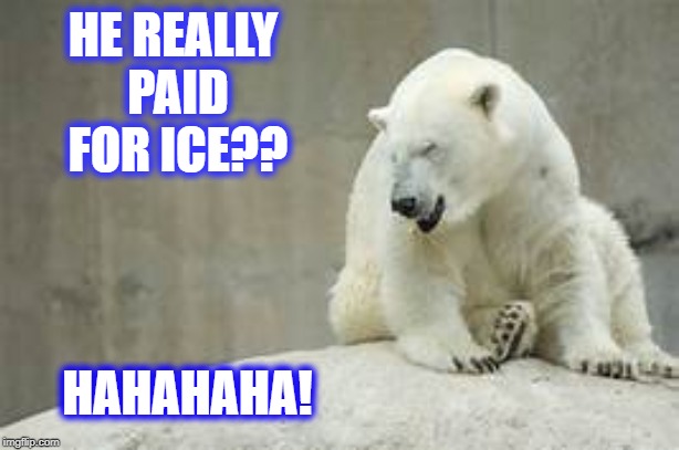 HE REALLY PAID FOR ICE?? HAHAHAHA! | made w/ Imgflip meme maker