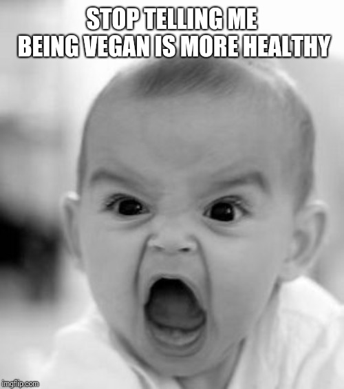 Angry Baby | STOP TELLING ME BEING VEGAN IS MORE HEALTHY | image tagged in memes,angry baby | made w/ Imgflip meme maker