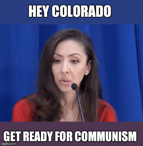 They're not even hiding it anymore | HEY COLORADO; GET READY FOR COMMUNISM | image tagged in funny memes,communist socialist | made w/ Imgflip meme maker