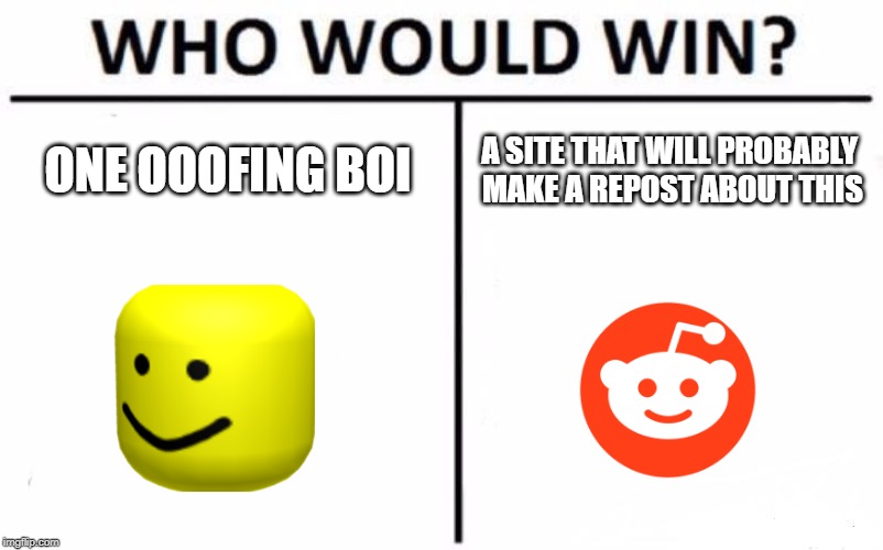 Who Would Win? Meme | ONE OOOFING BOI; A SITE THAT WILL PROBABLY MAKE A REPOST ABOUT THIS | image tagged in memes,who would win | made w/ Imgflip meme maker