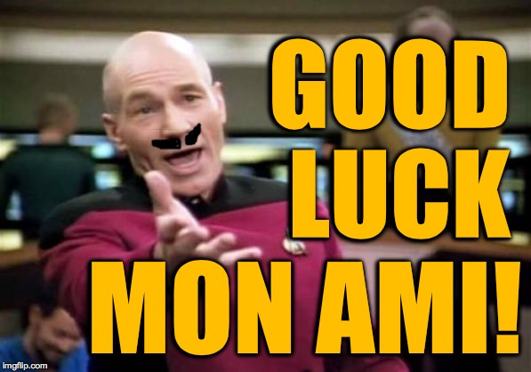 Picard Wtf Meme | GOOD LUCK MON AMI! | image tagged in memes,picard wtf | made w/ Imgflip meme maker