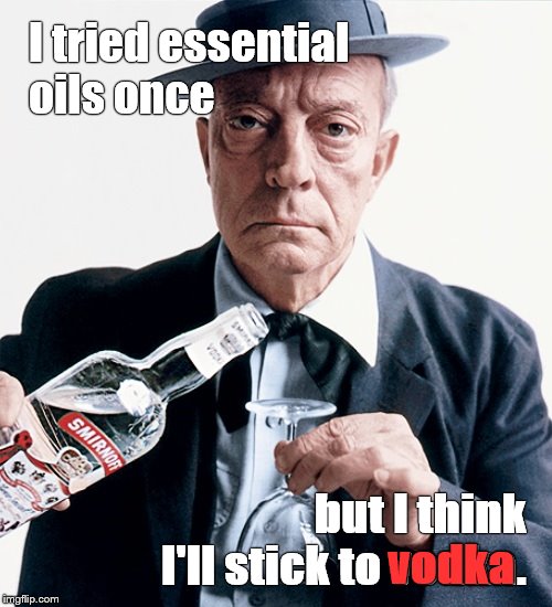 Buster would rather fight than switch. | I tried essential      oils once; vodka; but I think I'll stick to vodka. | image tagged in buster vodka ad,essential oils,rather fight than switch,vodka,new age schmoo age,douglie | made w/ Imgflip meme maker
