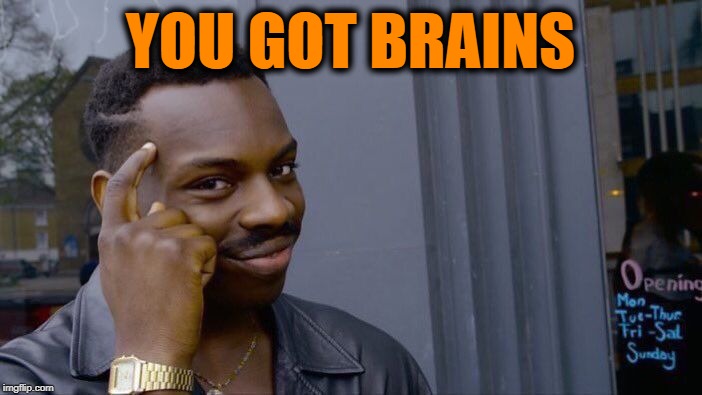Roll Safe Think About It Meme | YOU GOT BRAINS | image tagged in memes,roll safe think about it | made w/ Imgflip meme maker