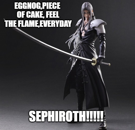 Christmas Sephiroth | EGGNOG,PIECE OF CAKE, FEEL THE FLAME,EVERYDAY; SEPHIROTH!!!!! | image tagged in final fantasy 7,sephiroth,comedy,one winged angel | made w/ Imgflip meme maker