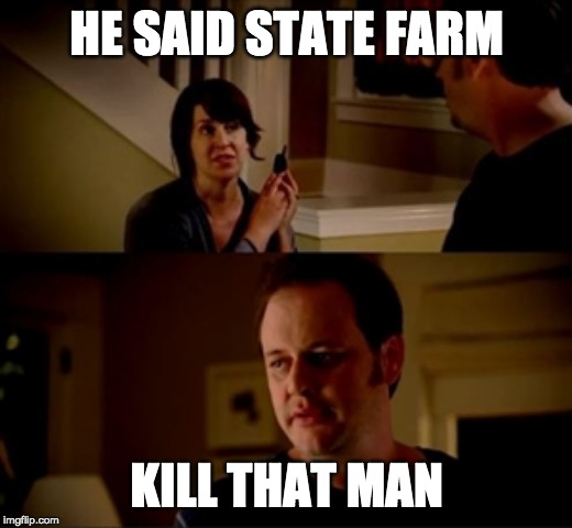 Jake from state farm | HE SAID STATE FARM KILL THAT MAN | image tagged in jake from state farm | made w/ Imgflip meme maker