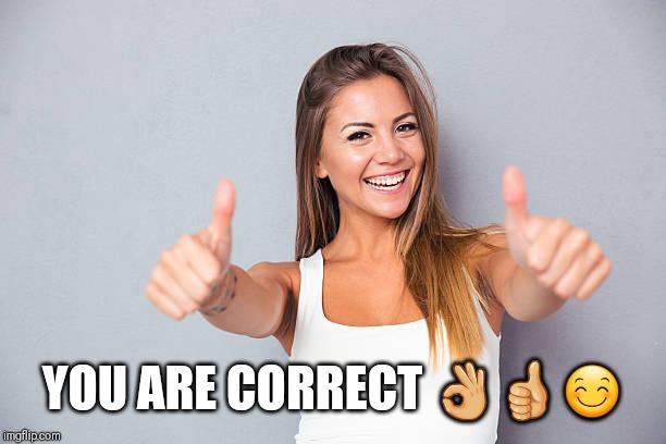 Thumbs up | YOU ARE CORRECT ??? | image tagged in thumbs up | made w/ Imgflip meme maker