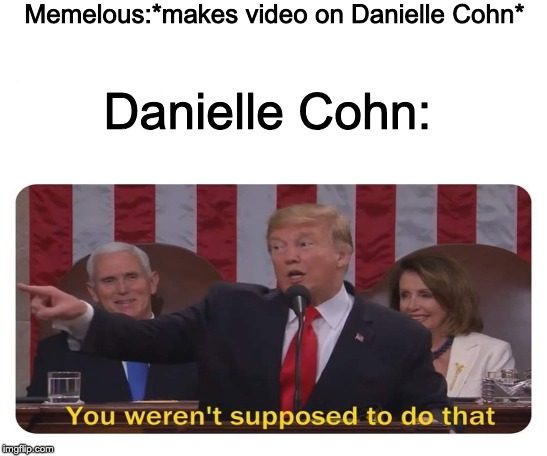 Danielle Cohn is a n g e r y | Memelous:*makes video on Danielle Cohn*; Danielle Cohn: | image tagged in starter pack,you were not supposed to do that | made w/ Imgflip meme maker