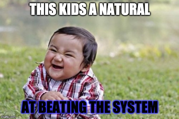 Evil Toddler Meme | THIS KIDS A NATURAL AT BEATING THE SYSTEM | image tagged in memes,evil toddler | made w/ Imgflip meme maker