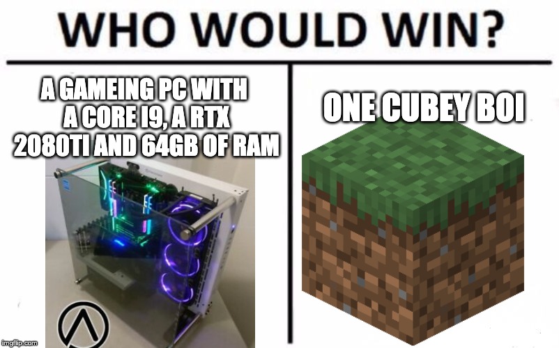 Who Would Win? Meme | A GAMEING PC WITH A CORE I9, A RTX 2080TI AND 64GB OF RAM; ONE CUBEY BOI | image tagged in memes,who would win | made w/ Imgflip meme maker