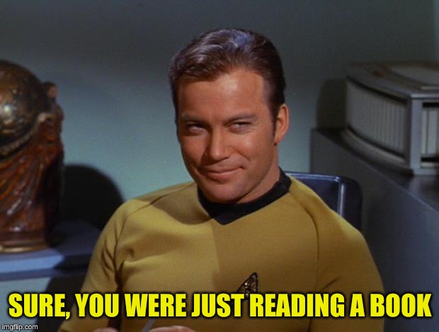 Kirk Smirk | SURE, YOU WERE JUST READING A BOOK | image tagged in kirk smirk | made w/ Imgflip meme maker