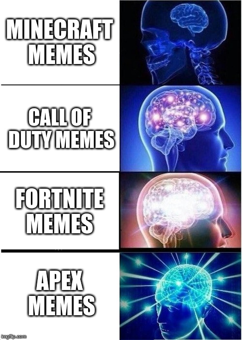 Expanding Brain | MINECRAFT MEMES; CALL OF DUTY MEMES; FORTNITE MEMES; APEX MEMES | image tagged in memes,expanding brain | made w/ Imgflip meme maker
