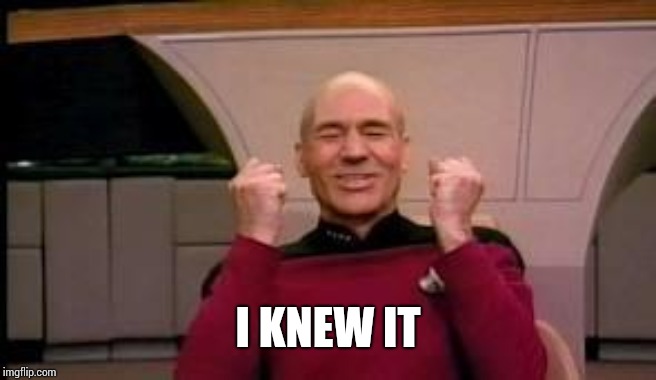 Happy Picard | I KNEW IT | image tagged in happy picard | made w/ Imgflip meme maker