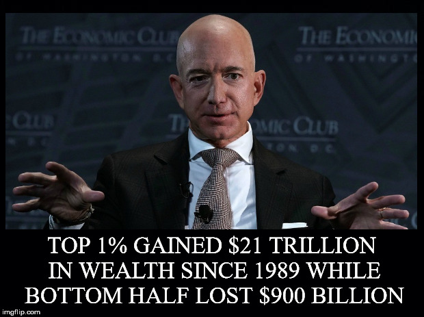 It's Been Trending This Way for a While Now | TOP 1% GAINED $21 TRILLION IN WEALTH SINCE 1989 WHILE BOTTOM HALF LOST $900 BILLION | image tagged in jeff bezos,one percent,gained,bottom,half,lost | made w/ Imgflip meme maker