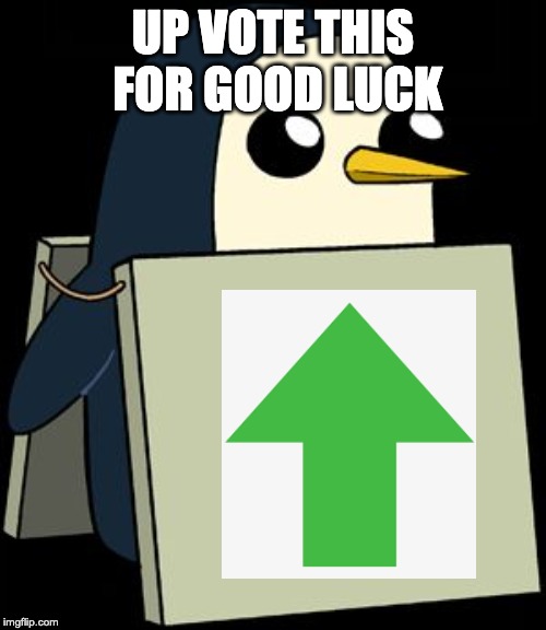gunter penguin blank sign | UP VOTE THIS FOR GOOD LUCK | image tagged in gunter penguin blank sign | made w/ Imgflip meme maker