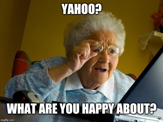 Grandma Finds The Internet | YAHOO? WHAT ARE YOU HAPPY ABOUT? | image tagged in memes,grandma finds the internet | made w/ Imgflip meme maker