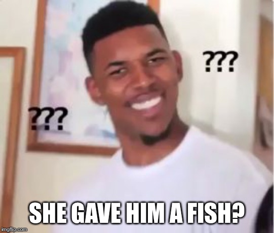 Nick Young | SHE GAVE HIM A FISH? | image tagged in nick young | made w/ Imgflip meme maker