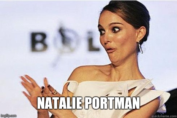 Sarcastic Natalie Portman | NATALIE PORTMAN | image tagged in sarcastic natalie portman | made w/ Imgflip meme maker
