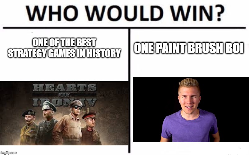 Gamer Debates? | ONE OF THE BEST STRATEGY GAMES IN HISTORY; ONE PAINT BRUSH BOI | image tagged in memes,who would win | made w/ Imgflip meme maker