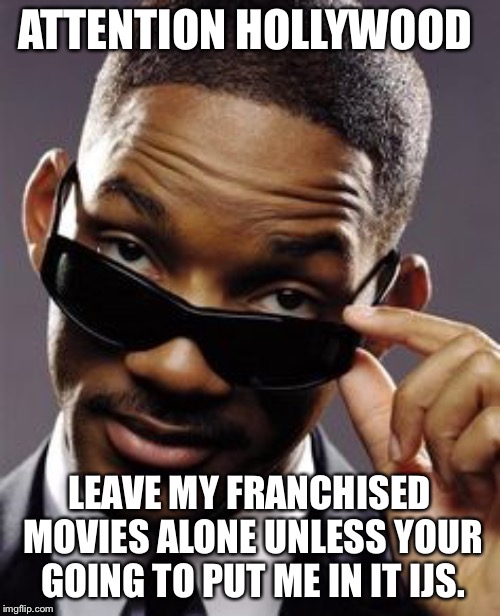 Will in Black | ATTENTION HOLLYWOOD; LEAVE MY FRANCHISED MOVIES ALONE UNLESS YOUR GOING TO PUT ME IN IT IJS. | image tagged in will smith men in black,men in black meme,will smith,fresh prince,funny memes | made w/ Imgflip meme maker
