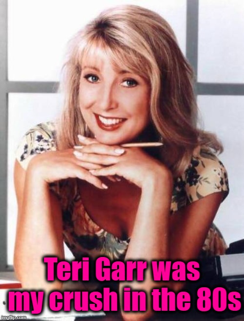 Teri Garr was my crush in the 80s | made w/ Imgflip meme maker