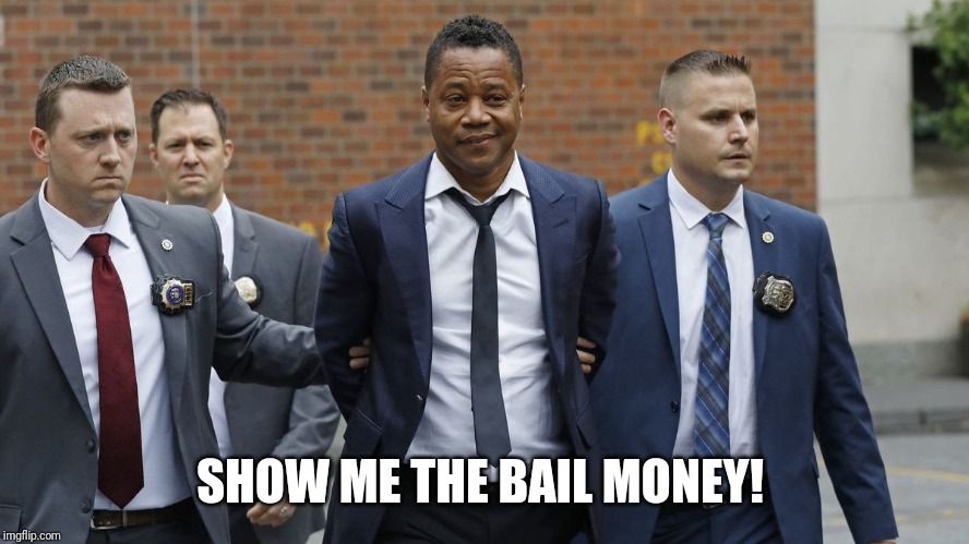Cuba No Gooding Jr | SHOW ME THE BAIL MONEY! | image tagged in actors,jail,jerry maguire | made w/ Imgflip meme maker
