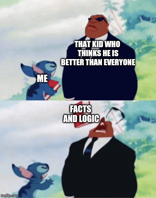 Facts and Logic | THAT KID WHO THINKS HE IS BETTER THAN EVERYONE; ME; FACTS AND LOGIC | image tagged in success kid,truth,funny meme,lilo and stitch,harassment,random tag | made w/ Imgflip meme maker