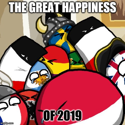 Laughing Countryballs | THE GREAT HAPPINESS; OF 2019 | image tagged in laughing countryballs | made w/ Imgflip meme maker