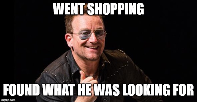 Found what he was looking for | WENT SHOPPING; FOUND WHAT HE WAS LOOKING FOR | image tagged in bono thumbs up,bono,u2 | made w/ Imgflip meme maker