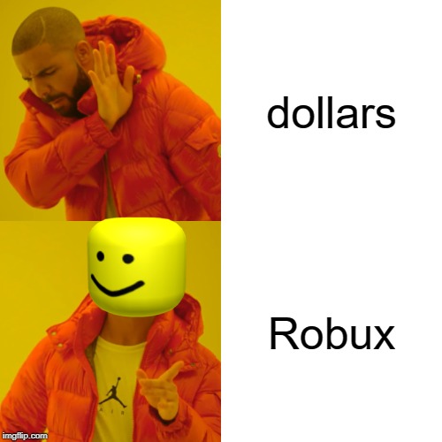 Drake Hotline Bling | dollars; Robux | image tagged in memes,drake hotline bling | made w/ Imgflip meme maker
