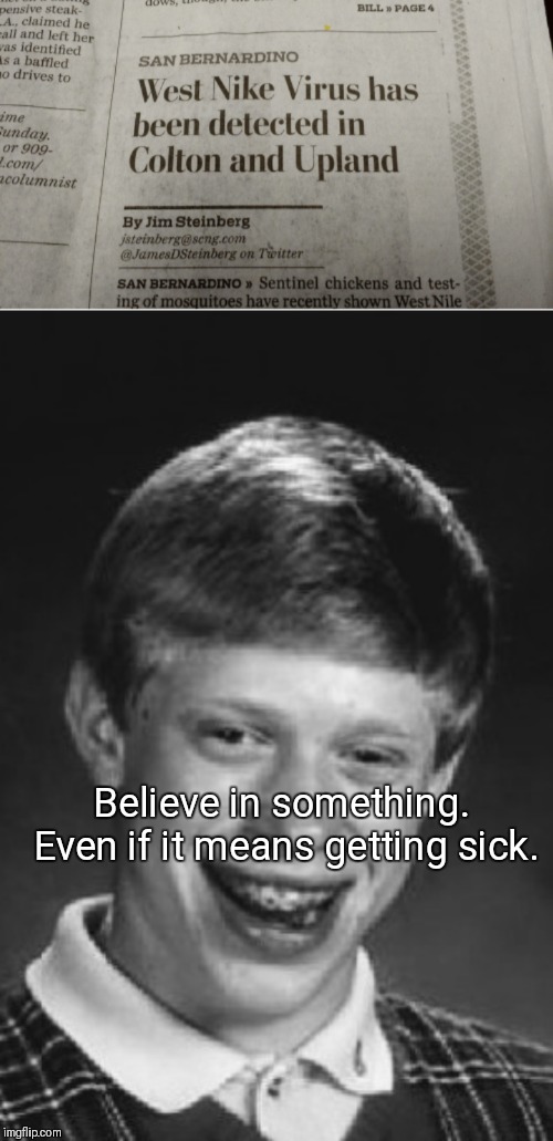 Just Flu It | Believe in something. Even if it means getting sick. | image tagged in nike,just do it,colin kaepernick,nfl,bad luck brian,44colt | made w/ Imgflip meme maker