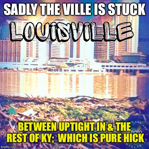The  Ville meme | SADLY THE VILLE IS STUCK; BETWEEN UPTIGHT IN & THE REST OF KY; 
WHICH IS PURE HICK | image tagged in the ville meme | made w/ Imgflip meme maker
