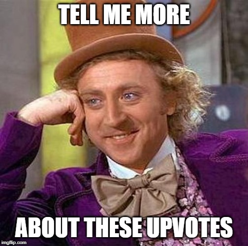 Upvotes are interesting to me | TELL ME MORE; ABOUT THESE UPVOTES | image tagged in memes,creepy condescending wonka,tell me more,upvotes,begging | made w/ Imgflip meme maker