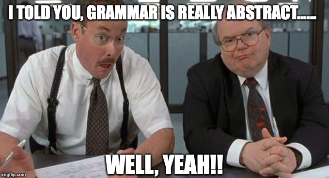 The Bobs |  I TOLD YOU, GRAMMAR IS REALLY ABSTRACT...... WELL, YEAH!! | image tagged in memes,the bobs | made w/ Imgflip meme maker