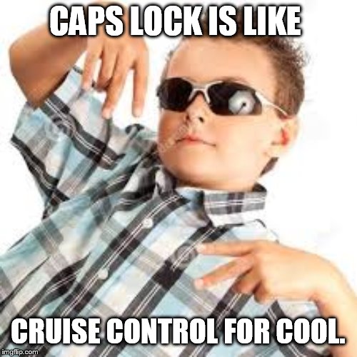 Cool kid sunglasses | CAPS LOCK IS LIKE; CRUISE CONTROL FOR COOL. | image tagged in cool kid sunglasses | made w/ Imgflip meme maker