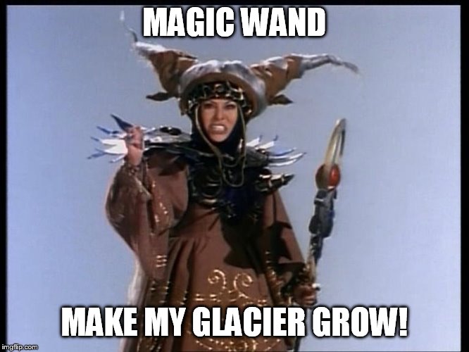 Rita Repulsa | MAGIC WAND MAKE MY GLACIER GROW! | image tagged in rita repulsa | made w/ Imgflip meme maker