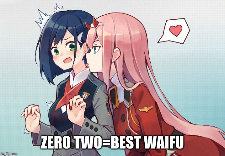 Zero Two=Best Waifu | ZERO TWO=BEST WAIFU | image tagged in anime,yuri,taste,anime is the best show | made w/ Imgflip meme maker