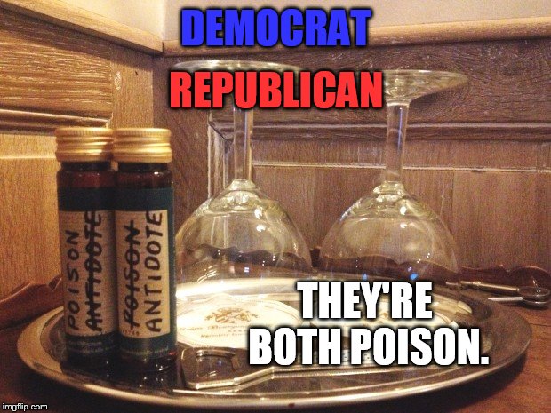 Inconceivable! | DEMOCRAT REPUBLICAN THEY'RE BOTH POISON. | image tagged in poison or antidote | made w/ Imgflip meme maker