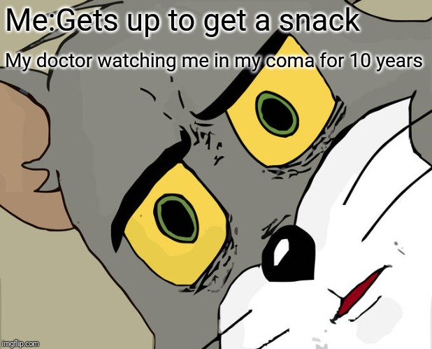 Unsettled Tom Meme | Me:Gets up to get a snack; My doctor watching me in my coma for 10 years | image tagged in memes,unsettled tom | made w/ Imgflip meme maker