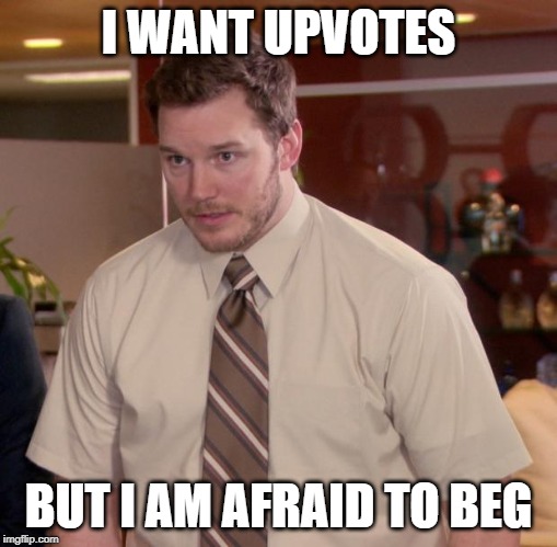 But here I am begging like an idiot... | I WANT UPVOTES; BUT I AM AFRAID TO BEG | image tagged in memes,afraid to ask andy,funny,afraid,begging,upvotes | made w/ Imgflip meme maker