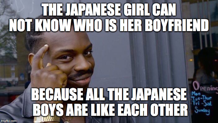 Roll Safe Think About It Meme | THE JAPANESE GIRL CAN NOT KNOW WHO IS HER BOYFRIEND; BECAUSE ALL THE JAPANESE BOYS ARE LIKE EACH OTHER | image tagged in memes,roll safe think about it | made w/ Imgflip meme maker