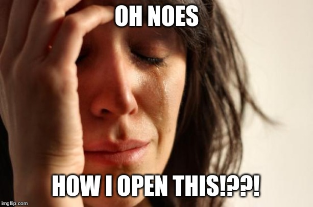 OH NOES HOW I OPEN THIS!??! | image tagged in memes,first world problems | made w/ Imgflip meme maker