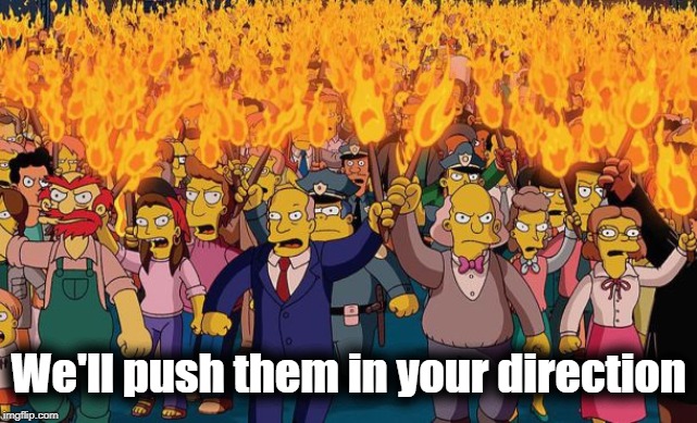 mob | We'll push them in your direction | image tagged in mob | made w/ Imgflip meme maker
