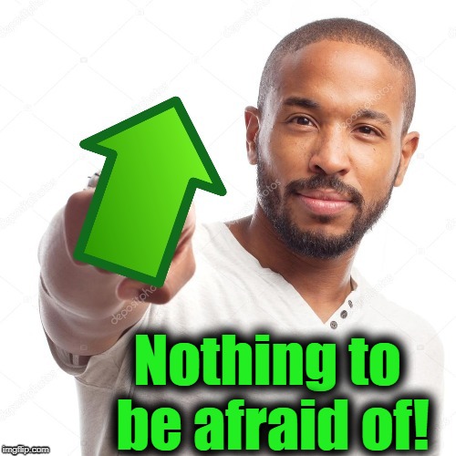 upvote | Nothing to be afraid of! | image tagged in upvote | made w/ Imgflip meme maker