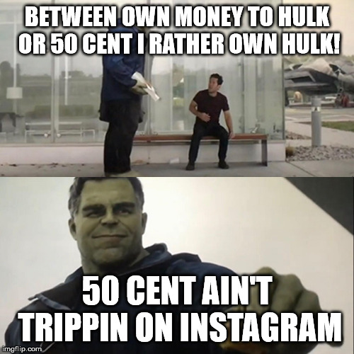 Hulk Taco | BETWEEN OWN MONEY TO HULK OR 50 CENT I RATHER OWN HULK! 50 CENT AIN'T TRIPPIN ON INSTAGRAM | image tagged in hulk taco | made w/ Imgflip meme maker