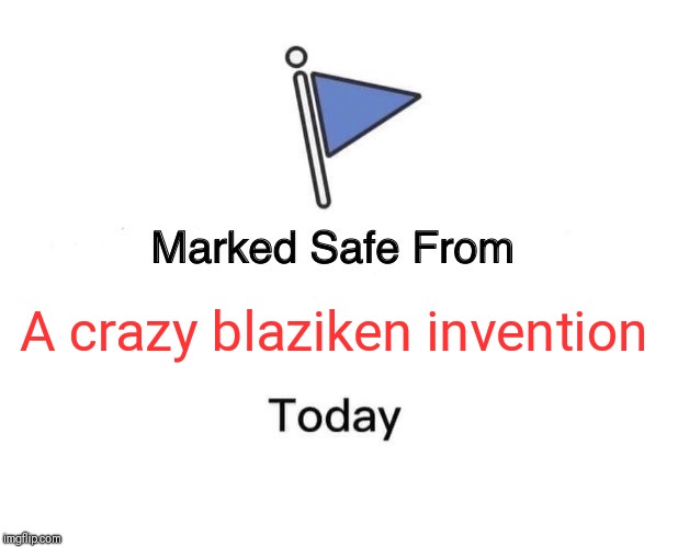 Marked Safe From Meme | A crazy blaziken invention | image tagged in memes,marked safe from | made w/ Imgflip meme maker
